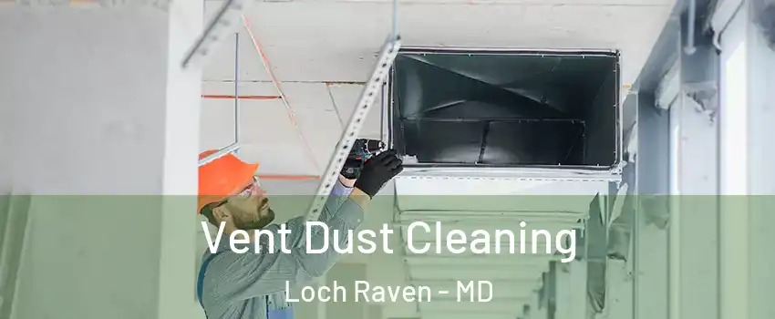 Vent Dust Cleaning Loch Raven - MD