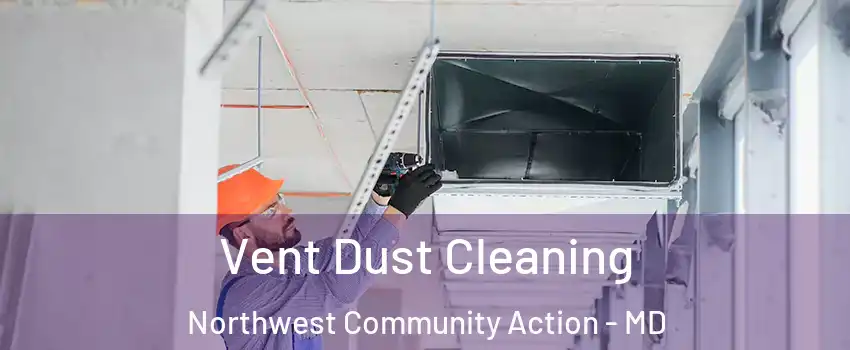 Vent Dust Cleaning Northwest Community Action - MD