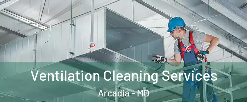 Ventilation Cleaning Services Arcadia - MD