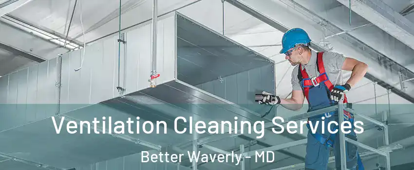 Ventilation Cleaning Services Better Waverly - MD