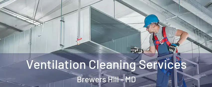 Ventilation Cleaning Services Brewers Hill - MD