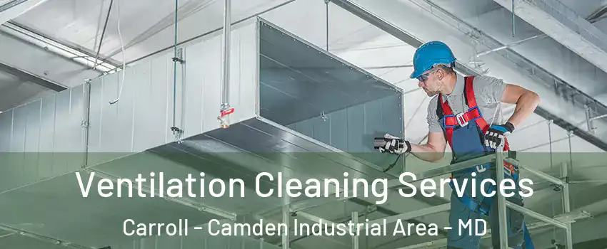 Ventilation Cleaning Services Carroll - Camden Industrial Area - MD