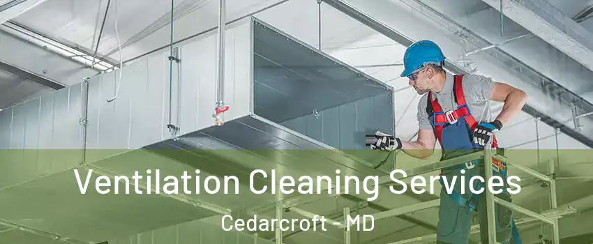 Ventilation Cleaning Services Cedarcroft - MD