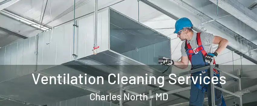 Ventilation Cleaning Services Charles North - MD