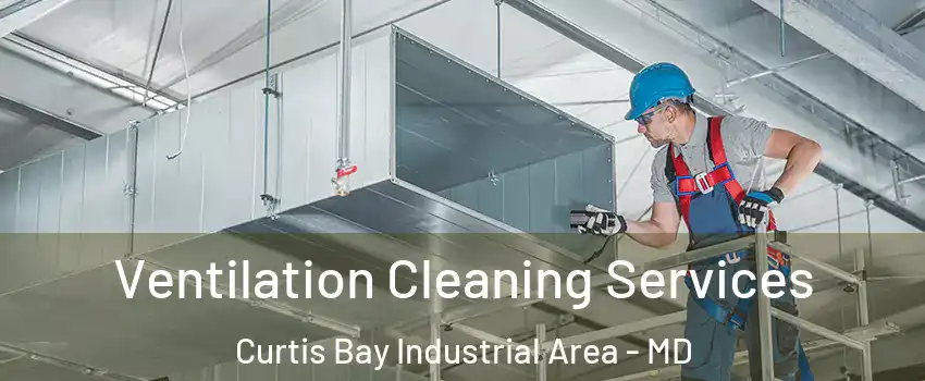 Ventilation Cleaning Services Curtis Bay Industrial Area - MD