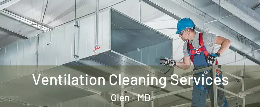Ventilation Cleaning Services Glen - MD