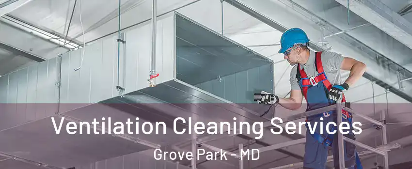 Ventilation Cleaning Services Grove Park - MD