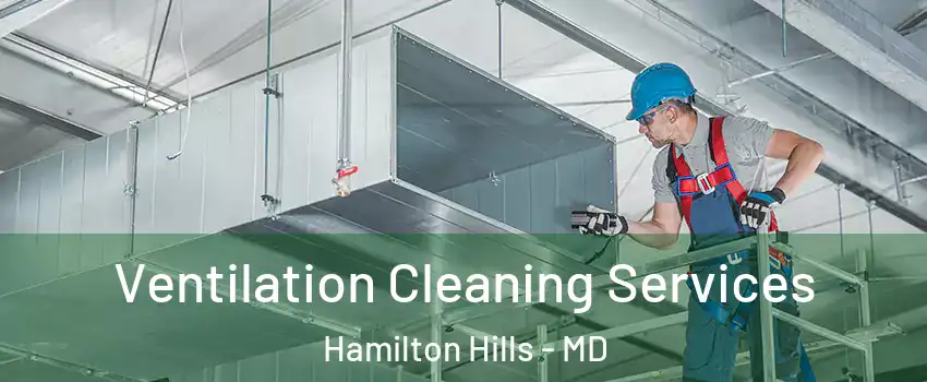 Ventilation Cleaning Services Hamilton Hills - MD