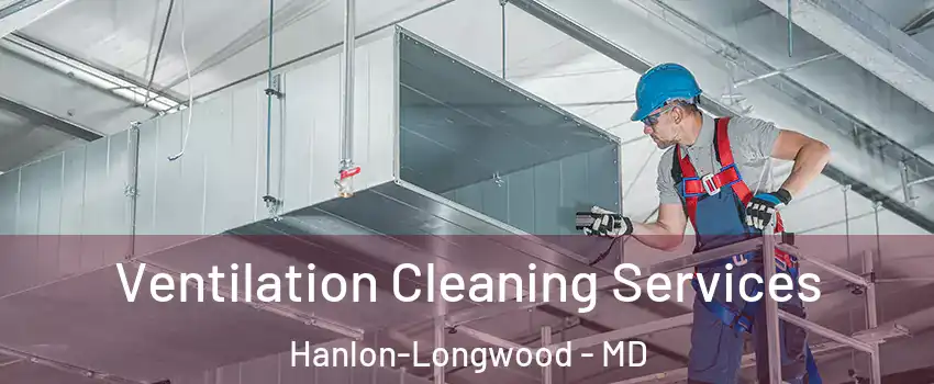 Ventilation Cleaning Services Hanlon-Longwood - MD