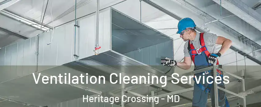 Ventilation Cleaning Services Heritage Crossing - MD