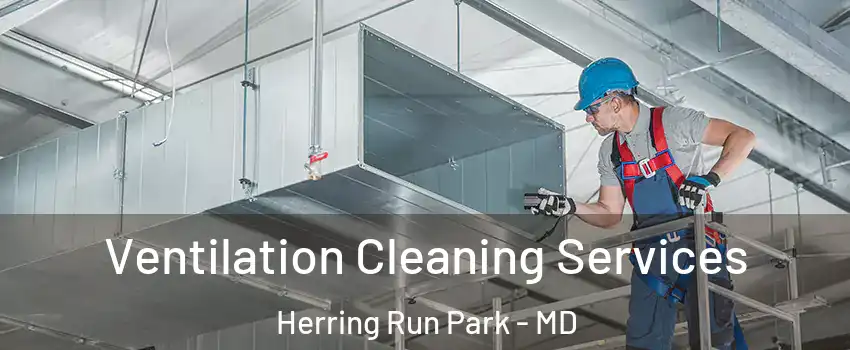 Ventilation Cleaning Services Herring Run Park - MD