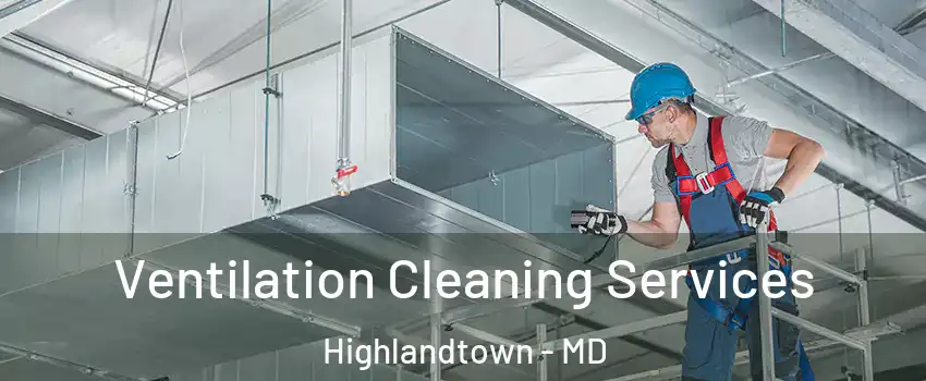 Ventilation Cleaning Services Highlandtown - MD