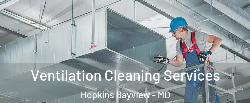 Ventilation Cleaning Services Hopkins Bayview - MD