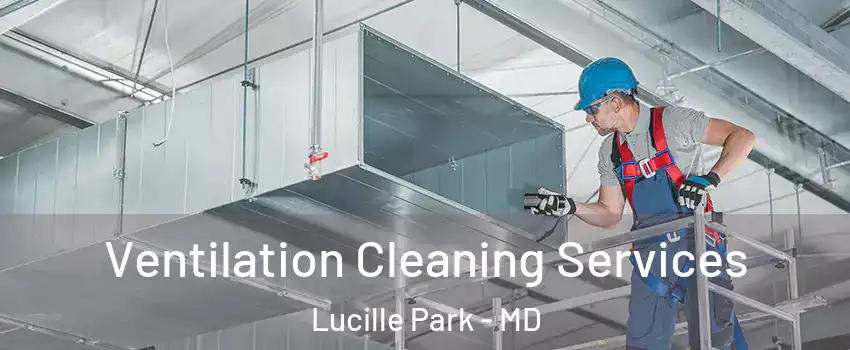 Ventilation Cleaning Services Lucille Park - MD
