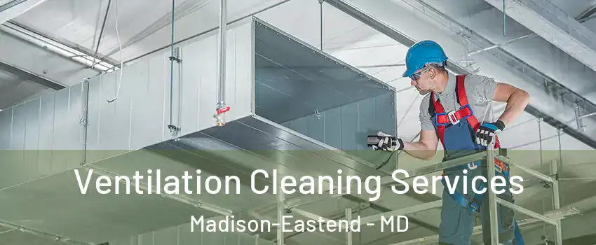 Ventilation Cleaning Services Madison-Eastend - MD