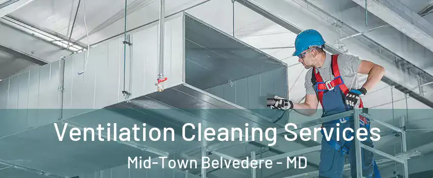 Ventilation Cleaning Services Mid-Town Belvedere - MD