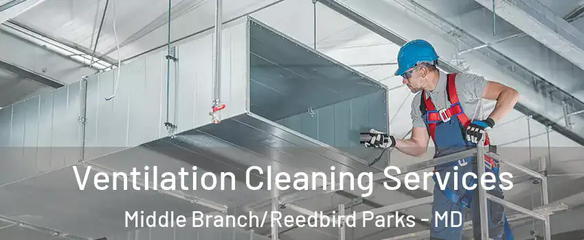 Ventilation Cleaning Services Middle Branch/Reedbird Parks - MD