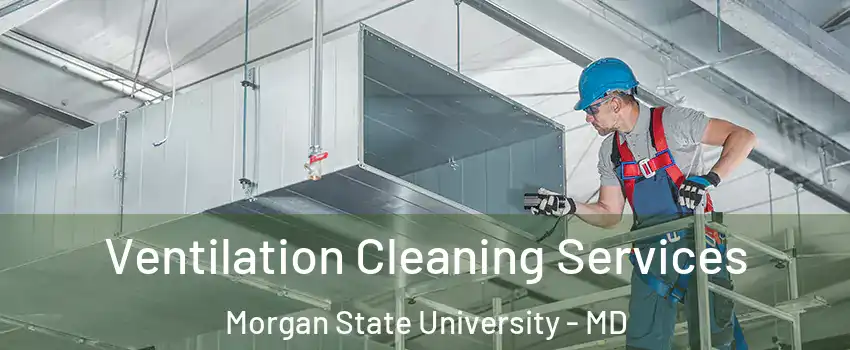 Ventilation Cleaning Services Morgan State University - MD