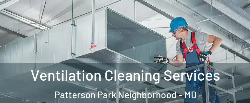 Ventilation Cleaning Services Patterson Park Neighborhood - MD