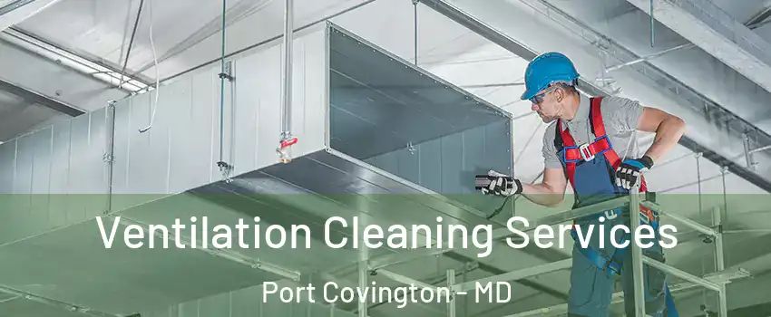 Ventilation Cleaning Services Port Covington - MD