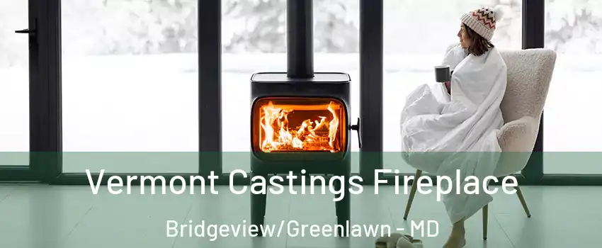 Vermont Castings Fireplace Bridgeview/Greenlawn - MD