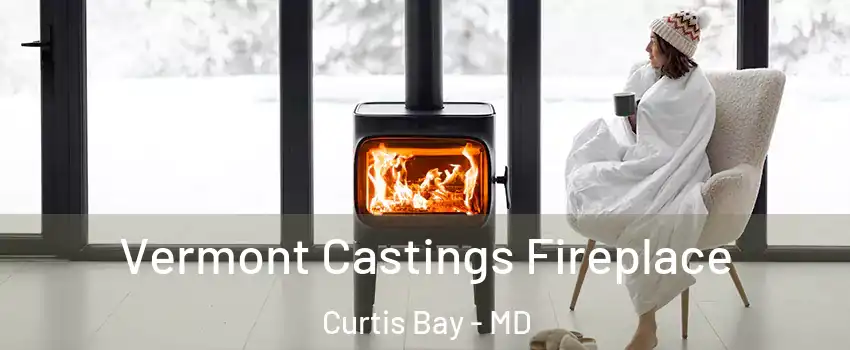 Vermont Castings Fireplace Curtis Bay - MD