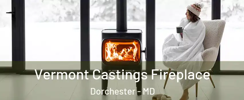 Vermont Castings Fireplace Dorchester - MD