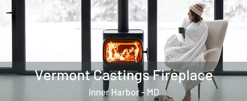 Vermont Castings Fireplace Inner Harbor - MD
