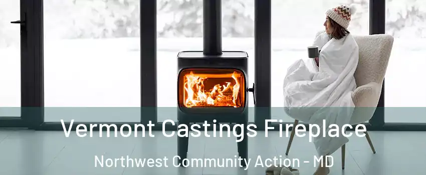 Vermont Castings Fireplace Northwest Community Action - MD