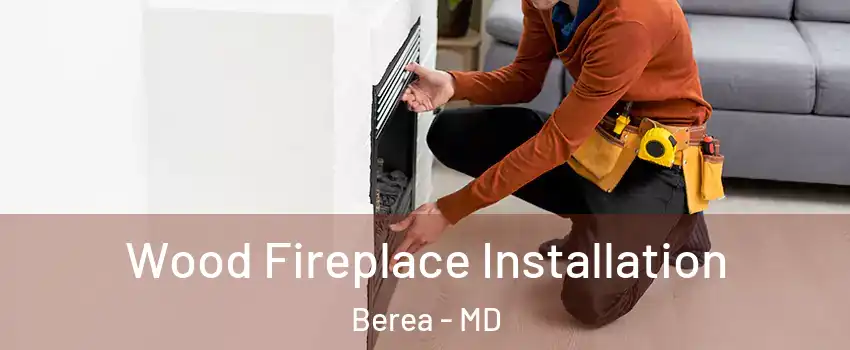 Wood Fireplace Installation Berea - MD