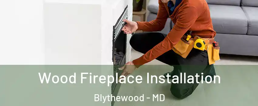 Wood Fireplace Installation Blythewood - MD