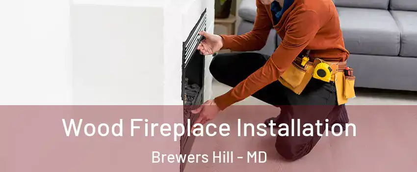 Wood Fireplace Installation Brewers Hill - MD