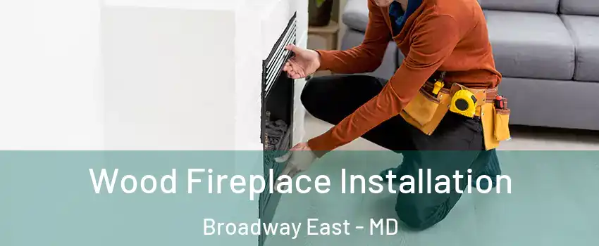 Wood Fireplace Installation Broadway East - MD