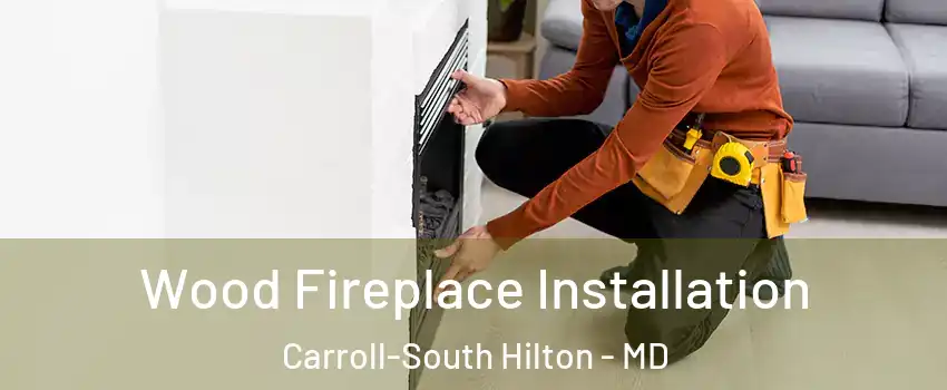 Wood Fireplace Installation Carroll-South Hilton - MD