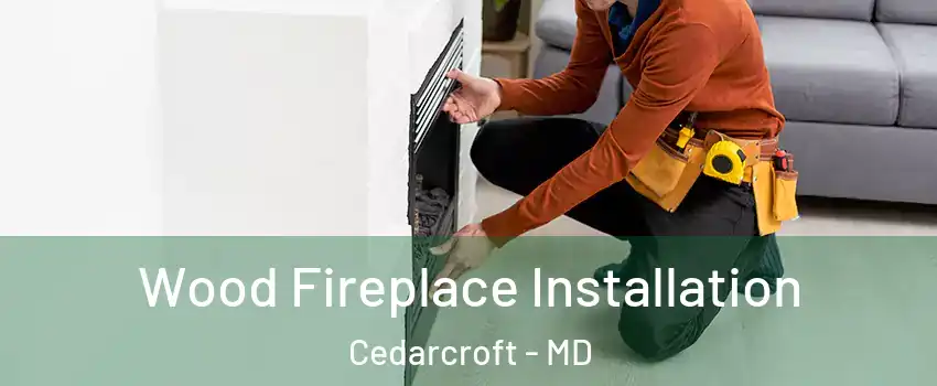 Wood Fireplace Installation Cedarcroft - MD