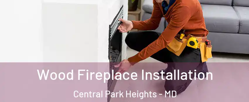 Wood Fireplace Installation Central Park Heights - MD