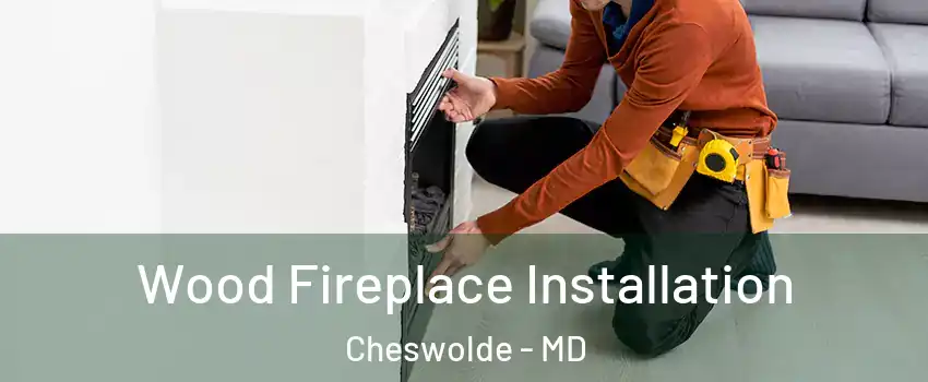 Wood Fireplace Installation Cheswolde - MD