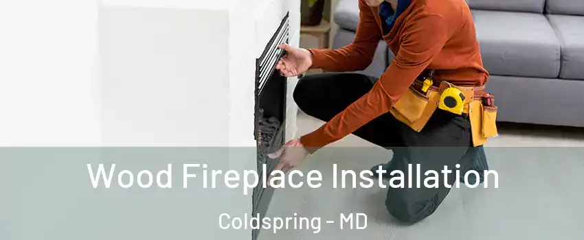 Wood Fireplace Installation Coldspring - MD