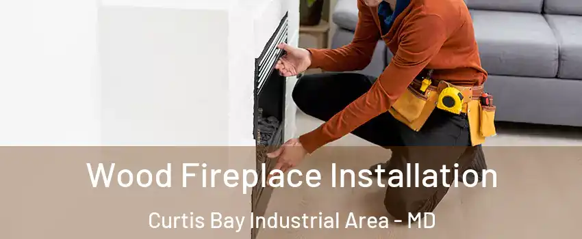 Wood Fireplace Installation Curtis Bay Industrial Area - MD