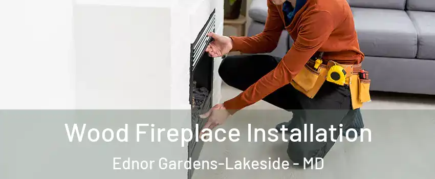 Wood Fireplace Installation Ednor Gardens-Lakeside - MD