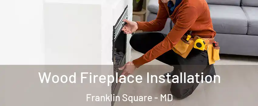 Wood Fireplace Installation Franklin Square - MD