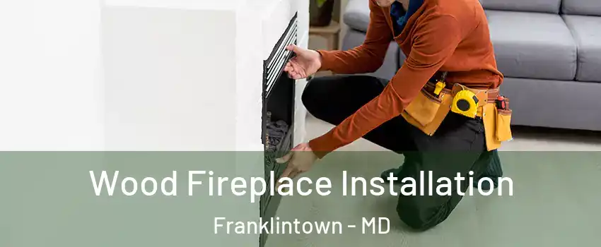 Wood Fireplace Installation Franklintown - MD