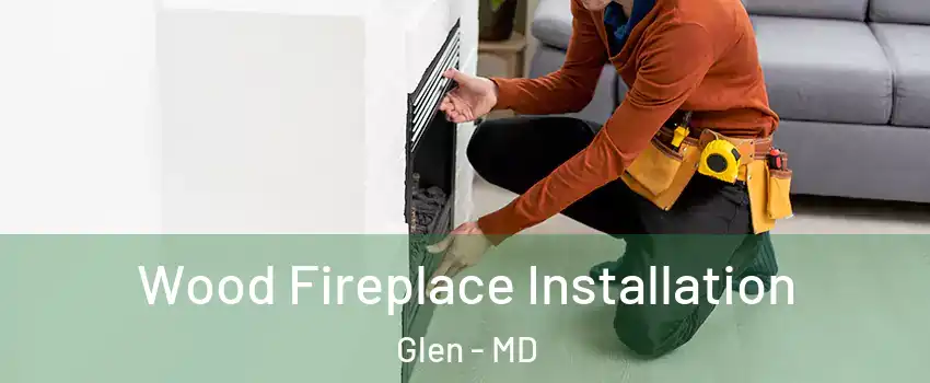 Wood Fireplace Installation Glen - MD