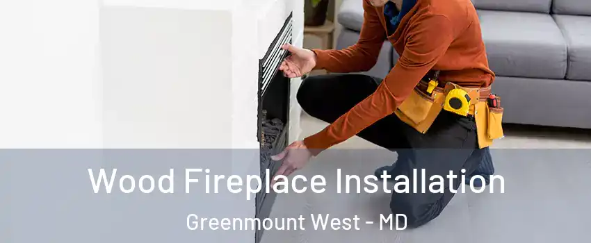 Wood Fireplace Installation Greenmount West - MD