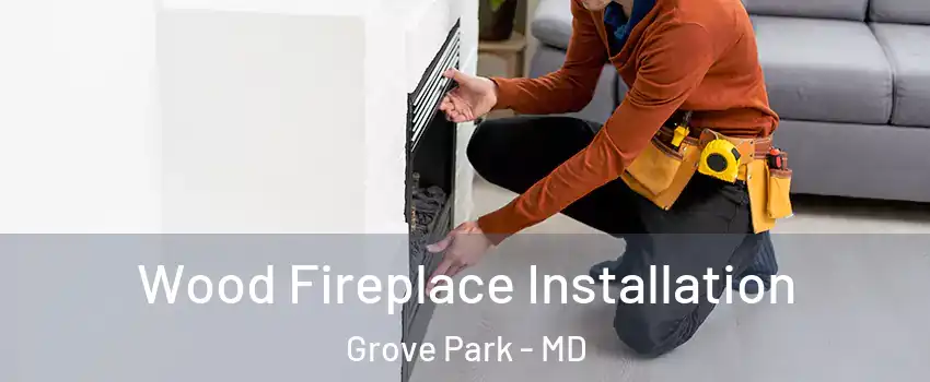 Wood Fireplace Installation Grove Park - MD