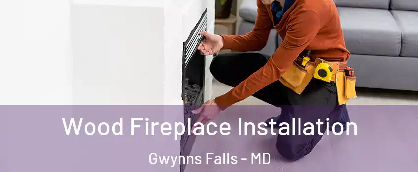 Wood Fireplace Installation Gwynns Falls - MD