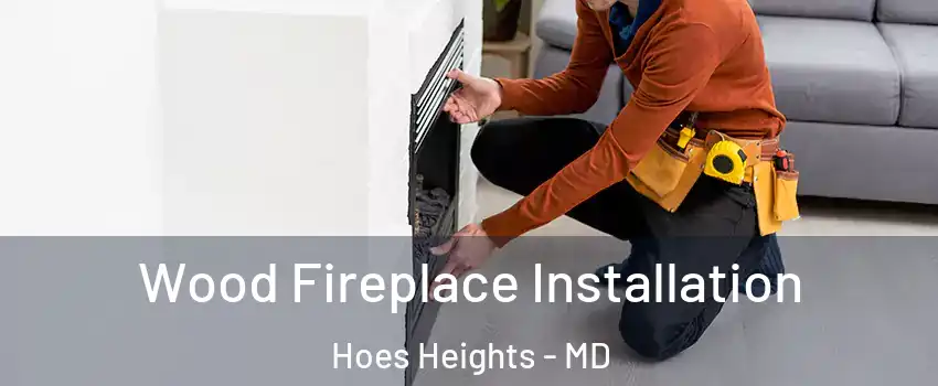 Wood Fireplace Installation Hoes Heights - MD