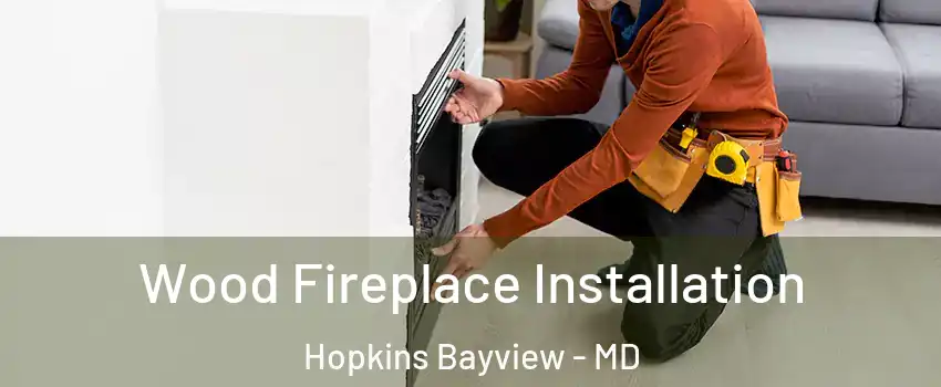 Wood Fireplace Installation Hopkins Bayview - MD