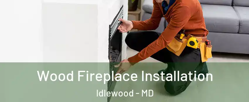 Wood Fireplace Installation Idlewood - MD
