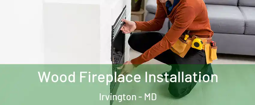 Wood Fireplace Installation Irvington - MD